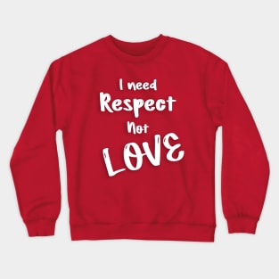 I need respect not love valentine's day gifts Crewneck Sweatshirt